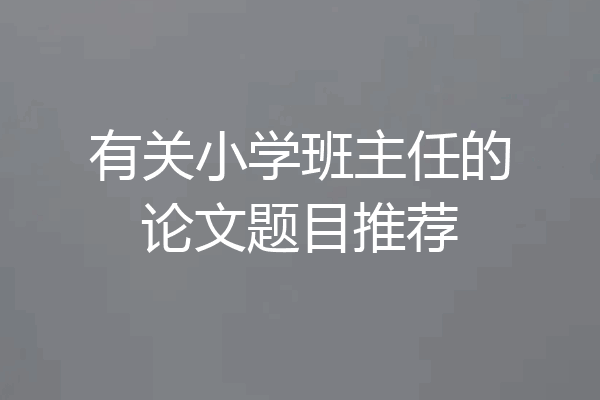 有关小学班主任的论文题目推荐