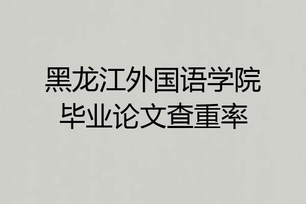 黑龙江外国语学院毕业论文查重率