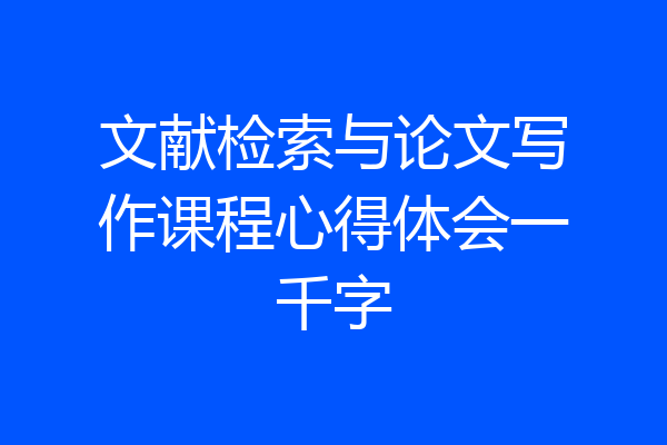 文献检索与论文写作课程心得体会一千字