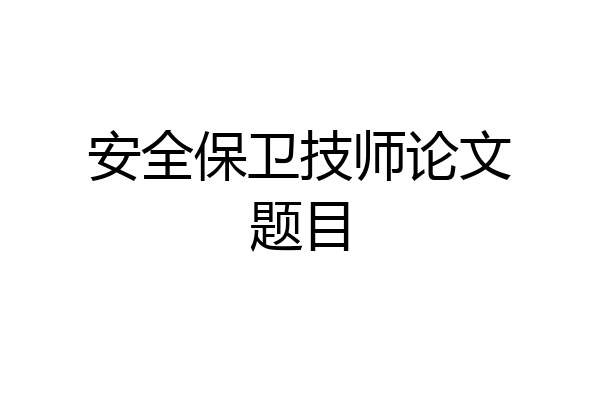 安全保卫技师论文题目