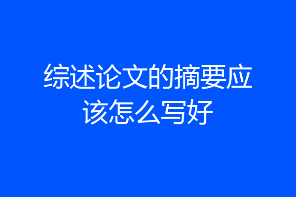 综述论文的摘要应该怎么写好