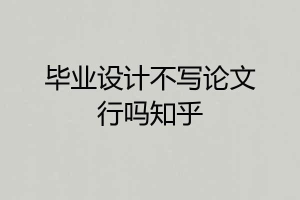 毕业设计不写论文行吗知乎