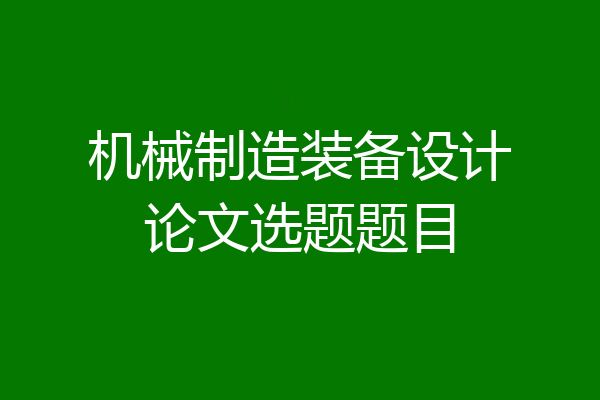 机械制造装备设计论文选题题目
