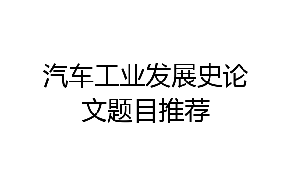汽车工业发展史论文题目推荐