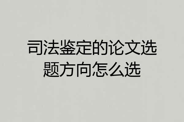 司法鉴定的论文选题方向怎么选