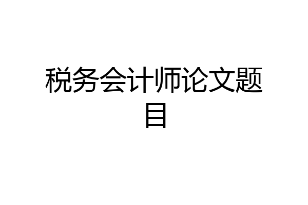 税务会计师论文题目