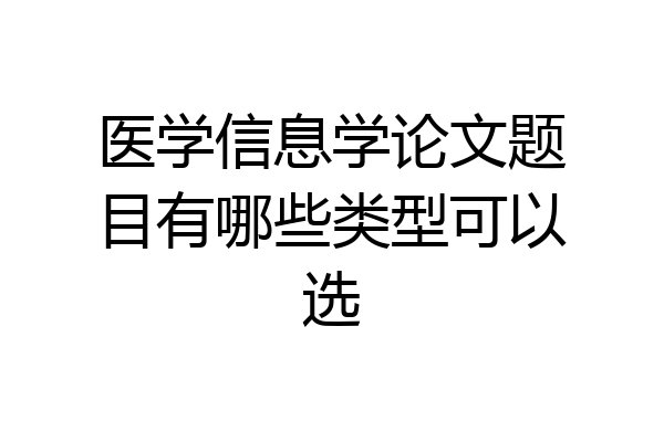 医学信息学论文题目有哪些类型可以选