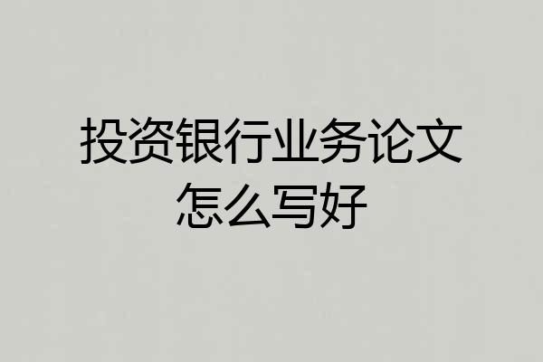 投资银行业务论文怎么写好
