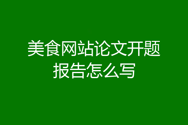 美食网站论文开题报告怎么写