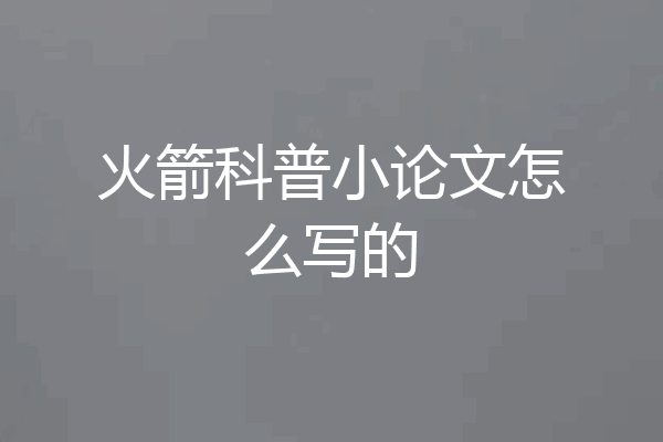 火箭科普小论文怎么写的