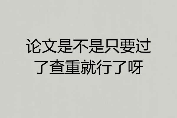 论文是不是只要过了查重就行了呀