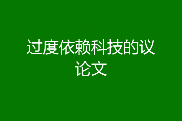 过度依赖科技的议论文