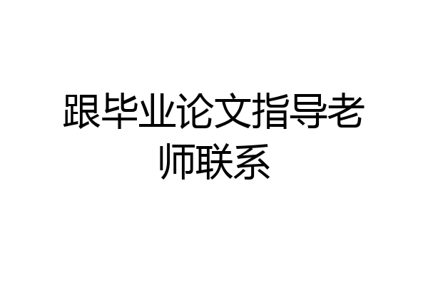 跟毕业论文指导老师联系