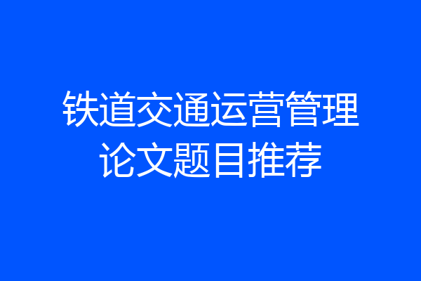 铁道交通运营管理论文题目推荐