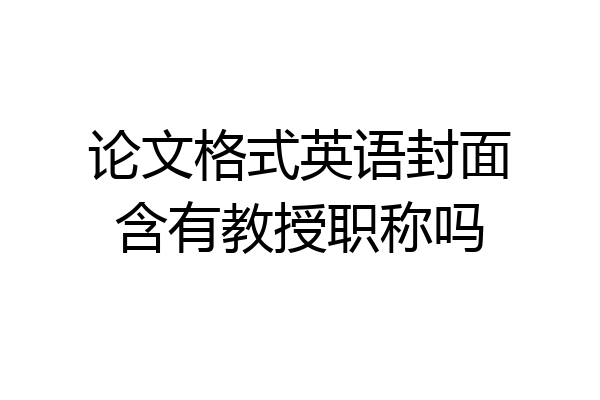 论文格式英语封面含有教授职称吗