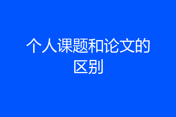 个人课题和论文的区别