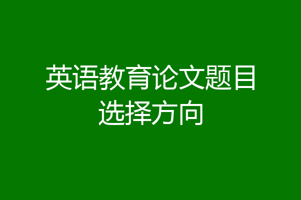 英语教育论文题目选择方向