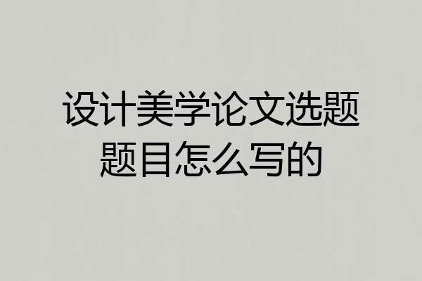 设计美学论文选题题目怎么写的