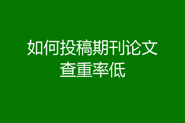如何投稿期刊论文查重率低
