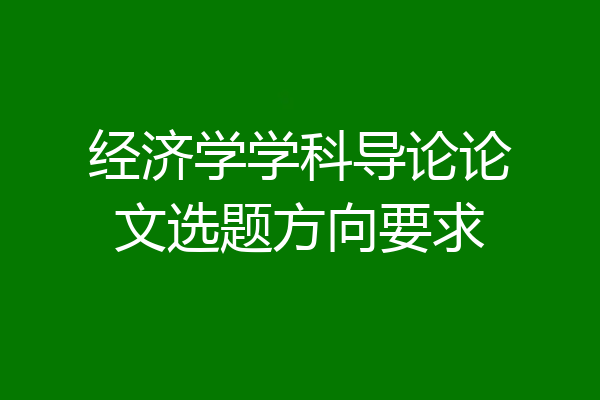 经济学学科导论论文选题方向要求