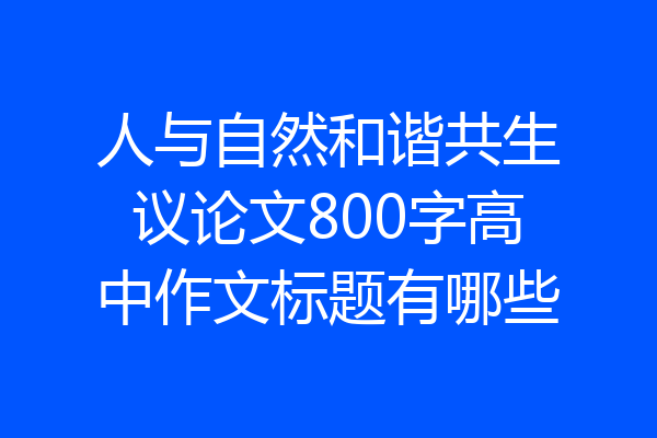人与自然和谐共生议论文800字高中作文标题有哪些