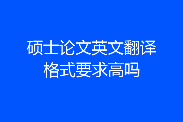 硕士论文英文翻译格式要求高吗