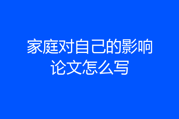家庭对自己的影响论文怎么写