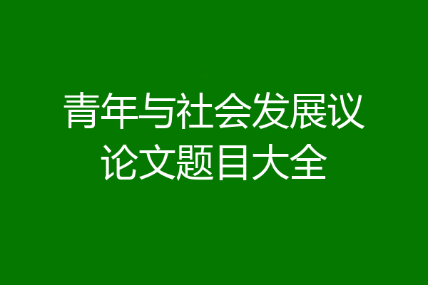 青年与社会发展议论文题目大全