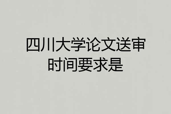 四川大学论文送审时间要求是