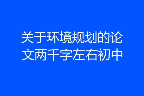 关于环境规划的论文两千字左右初中