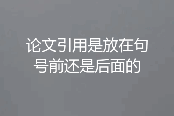 论文引用是放在句号前还是后面的