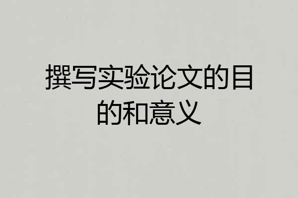 撰写实验论文的目的和意义