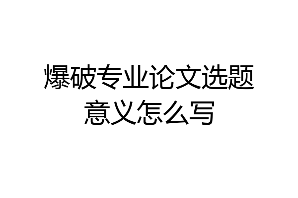 爆破专业论文选题意义怎么写