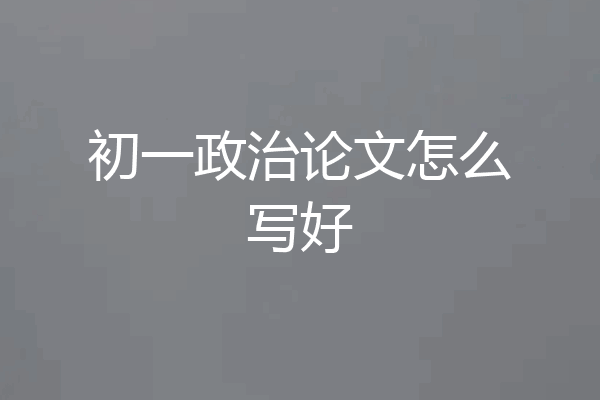 初一政治论文怎么写好