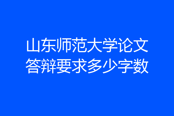 山东师范大学论文答辩要求多少字数