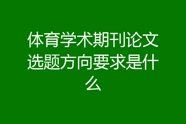 体育学术期刊论文选题方向要求是什么