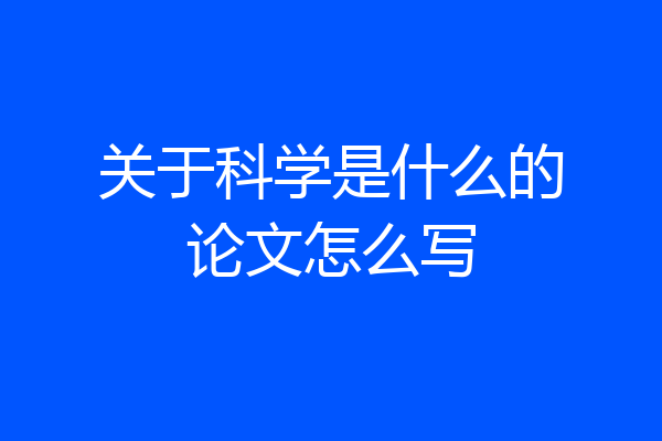 关于科学是什么的论文怎么写