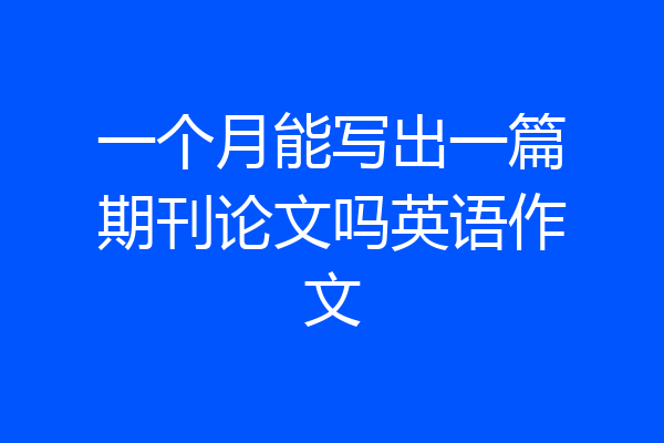 一个月能写出一篇期刊论文吗英语作文