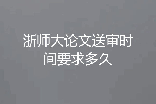 浙师大论文送审时间要求多久