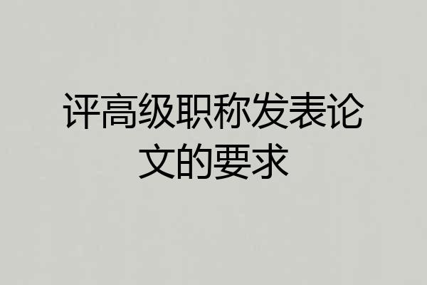 评高级职称发表论文的要求