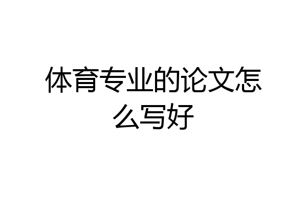 体育专业的论文怎么写好