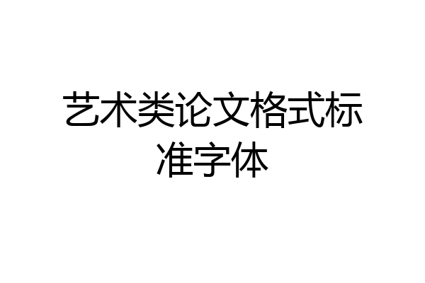 艺术类论文格式标准字体