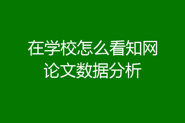 在学校怎么看知网论文数据分析
