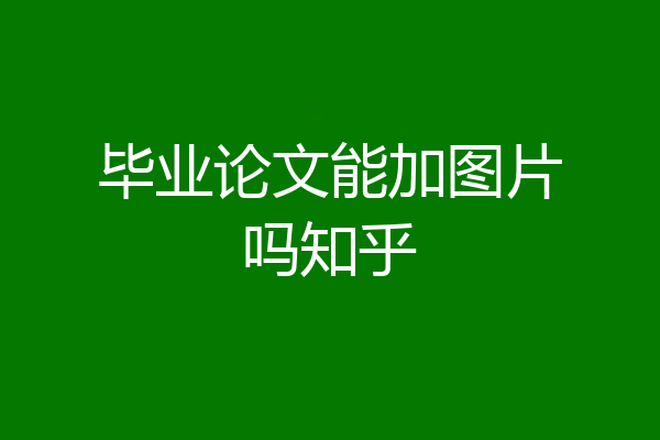 毕业论文能加图片吗知乎