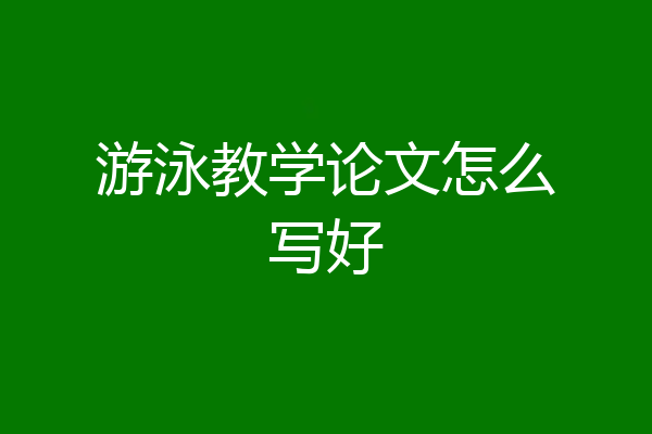 游泳教学论文怎么写好
