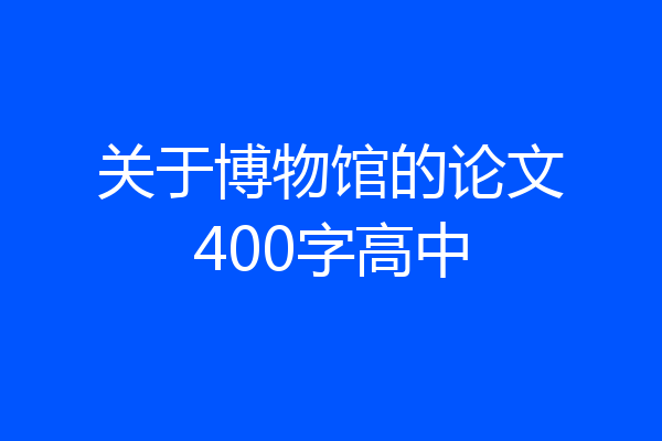 关于博物馆的论文400字高中