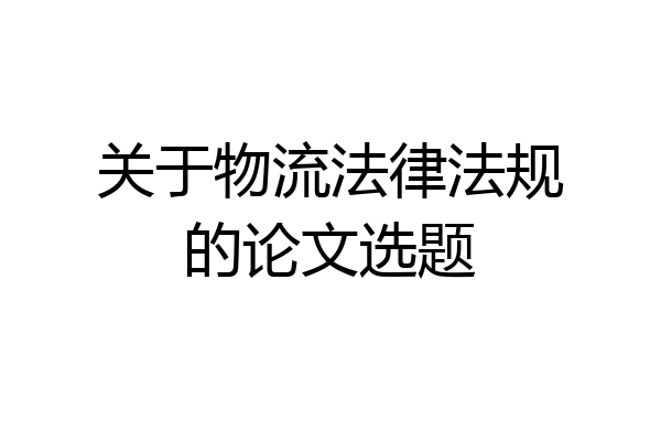关于物流法律法规的论文选题