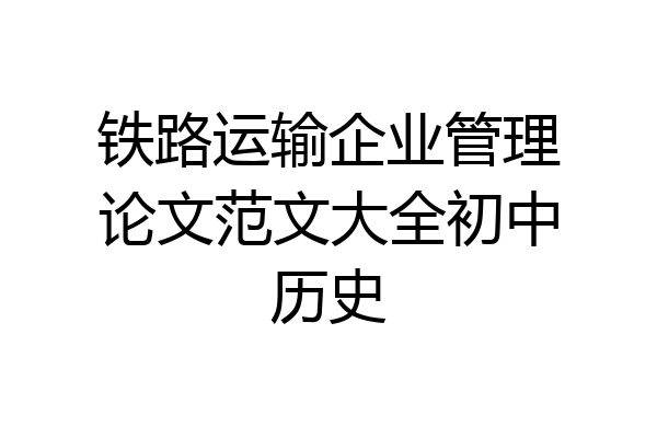 铁路运输企业管理论文范文大全初中历史