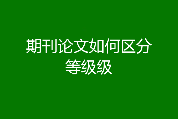 期刊论文如何区分等级级