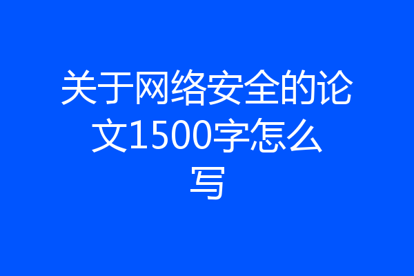 关于网络安全的论文1500字怎么写